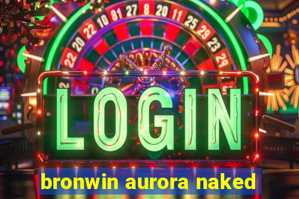 bronwin aurora naked